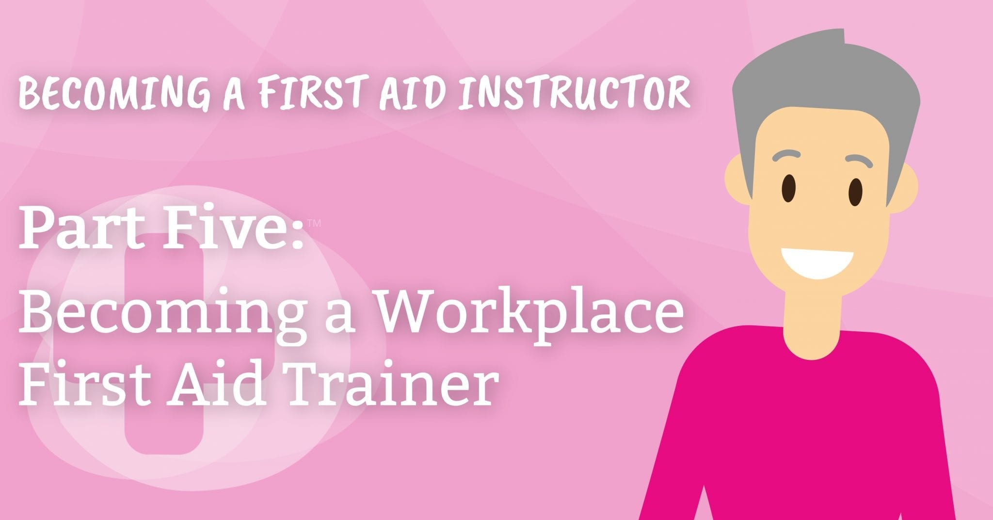 A cartoon man stood infron of a banner with the words "becoming a workplace first aid trainer"